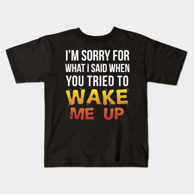 I'm Sorry for What I Said When You Tried to Wake Me Up - Not A Morning Person - Gift Morning Person Back To School Kids T-Shirt by giftideas